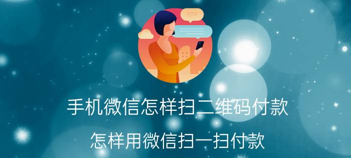 手机微信怎样扫二维码付款 怎样用微信扫一扫付款？